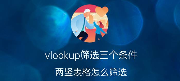 vlookup筛选三个条件 两竖表格怎么筛选？